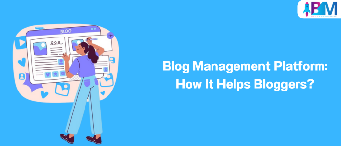 Blog Management Platform How It Helps Bloggers