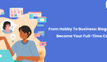 From Hobby To Business Blogging Can Become Your Full-Time Career